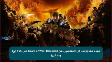 عودة مفاجئة.. كل التفاصيل عن Gears of War: Reloaded على PS5 (ج2 والأخير)